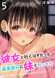 彼女と行くはずだった温泉旅行に妹と行ったら。-おっとり優しいけなげな妹は実はどエロで…！？-(5)