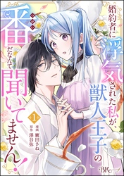 婚約者に浮気された私が、獣人王子の番だなんて聞いてません！ コミック版（分冊版）　【第1話】