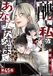 醜い私があなたになるまで（分冊版）　【第45話】