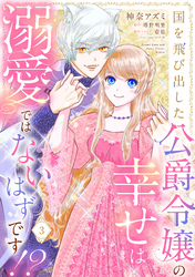 国を飛び出した公爵令嬢の幸せは溺愛ではないはずです！？【単話売】 3話
