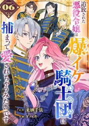 【期間限定　無料お試し版】追放された悪役令嬢は爆イケ騎士団に捕まって愛されちゃうみたいです【単話版】（６）