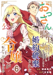 おっさん騎士が田舎でまったりスローライフを送ろうとしたら婚約破棄された公爵令嬢が転がり込んできた件【単話】 6