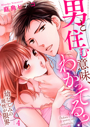 男と住む意味、わかってる？～幼なじみの理性が限界４