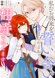 【期間限定　無料お試し版】私たち将来を誓い合いましたよね？～元令嬢の女中は、幼馴染の女たらし騎士に翻弄されてます～（5）