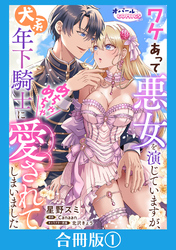 ワケあって悪女を演じていますが、犬系年下騎士にめちゃめちゃ愛されてしまいました【合冊版】１