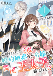 【期間限定　無料お試し版】完璧すぎるが故三度も婚約破棄された令嬢は隣国の王太子と結ばれる！？ 1巻