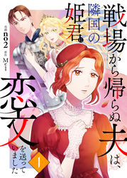【期間限定　無料お試し版】戦場から帰らぬ夫は、隣国の姫君に恋文を送っていました　１