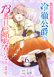 【期間限定　無料お試し版】花嫁修業をやめたくて、冷徹公爵の13番目の婚約者になります【単話版】（６）