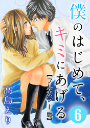 僕のはじめて、キミにあげる【フルカラー版】 6巻