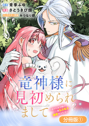 【期間限定　無料お試し版】竜神様に見初められまして～虐げられ令嬢の三食もふもふ溺愛付き生活～【分冊版】 1巻