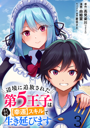 【期間限定　無料お試し版】辺境に追放された第5王子は【幸運】スキルでさくさく生き延びます 【連載版】３