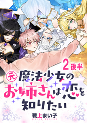 【期間限定　無料お試し版】元魔法少女のお姉さんは恋を知りたい 【連載版】２後半