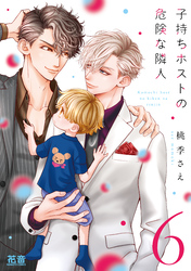 子持ちホストの危険な隣人【電子限定おまけ付き】　６巻