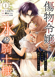 【期間限定　試し読み増量版】傷物令嬢と氷の騎士様～前世で護衛した少年に今世では溺愛されています～【電子単行本版/特典おまけ付き】１