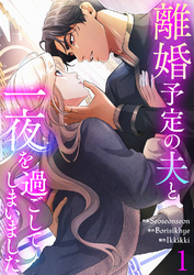 【期間限定　試し読み増量版】離婚予定の夫と一夜を過ごしてしまいました【電子単行本版】