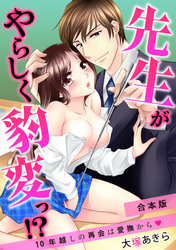 先生がやらしく豹変っ！？～10年越しの再会は愛撫から～【合本版】