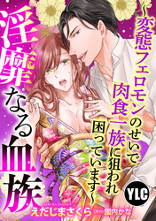 【単話売】淫靡なる血族 ～変態フェロモンのせいで肉食一族に狙われ困っています～