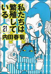 私たちは繁殖している（分冊版）　【第21話】