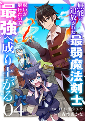 無能と追放された最弱魔法剣士、呪いが解けたので最強へ成り上がる４