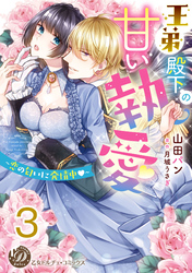 王弟殿下の甘い執愛～恋の匂いに発情中～【分冊版】3