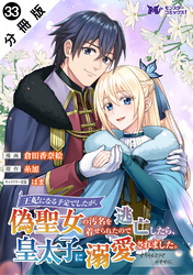 王妃になる予定でしたが、偽聖女の汚名を着せられたので逃亡したら、皇太子に溺愛されました。そちらもどうぞお幸せに。（コミック） 分冊版 33