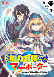 《魔力無限》のマナポーター ～パーティの魔力を全て供給していたのに、勇者に追放されました。魔力不足で聖剣が使えないと焦っても、メンバー全員が勇者を見限ったのでもう遅い～（コミック） 分冊版 17