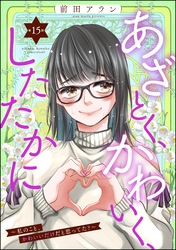 あざとく、かわいく、したたかに ～私のこと、かわいいだけだと思ってた？～（分冊版）　【第15話】