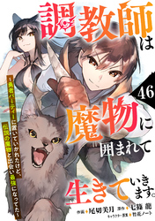 調教師は魔物に囲まれて生きていきます。～勇者パーティーに置いていかれたけど、伝説の魔物と出会い最強になってた～【分冊版】46巻
