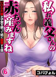「私、お義父さんの赤ちゃん産みますね」いびられ嫁が子宮を使って姑に復讐する話(6)