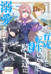 育成ゲームに転生したのに、なぜか騎士達に溺愛されてます［1話売り］　story16