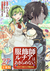 【分冊版】服飾師ルチアはあきらめない ～今日から始める幸服計画～ 第27話