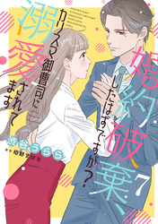 婚約破棄、したはずですが？～カリスマ御曹司に溺愛されてます～【分冊版】7話