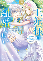 王妃様は離婚したい　分冊版（１６）　～異世界から聖女様が来たので、もうお役御免ですわね？～