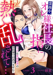 業務中、オレ様社長の指に熱く乱されて… エッチは専属秘書のお仕事ではありません！GAME.3《カノンミア》