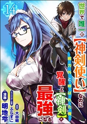 世界で唯一の【神剣使い】なのに戦力外と呼ばれた俺、覚醒した【神剣】と最強になる コミック版（分冊版）　【第14話】