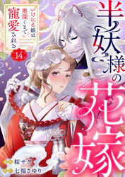 半妖様の花嫁～いけにえ娘は奥深くまで寵愛される～14