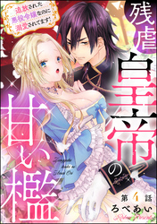 残虐皇帝の甘い檻 追放された悪役令嬢なのに溺愛されてます！（分冊版）　【第4話】