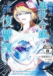 超弩級チート悪役令嬢の華麗なる復讐譚　分冊版（８）