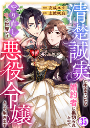 清楚誠実に生きていたら婚約者に裏切られたので、やり直しの世界では悪役令嬢として生きます35
