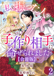 私を振った人の子作り相手に命ぜられました【合冊版】2