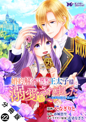 婚約解消を提案したら王太子様に溺愛されました ～お手をどうぞ、僕の君～（コミック） 分冊版 22