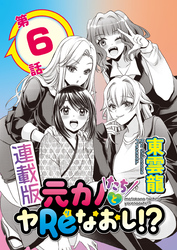 元カノたちとヤReなおし！？＜連載版＞6話　元カノ乱世に…幼馴染、決意す！