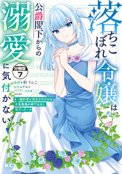 落ちこぼれ令嬢は、公爵閣下からの溺愛に気付かない　～婚約者に指名されたのは才色兼備の姉ではなく、私でした～　分冊版（７）