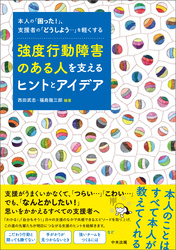 強度行動障害のある人を支えるヒントとアイデア　―本人の「困った！」、支援者の「どうしよう・・・」を軽くする