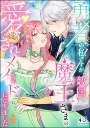 勇者の私ですが、敵国魔王さまの愛されメイドになりました（分冊版）　【第11話】
