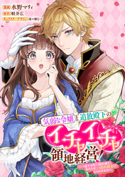 気弱な令嬢と追放殿下のイチャイチャ領地経営！～一途で可愛い婚約者を、わたしが一流の領主にしてみせます！～　【連載版】: 9