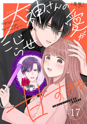 大神さんのこじらせ愛が甘すぎる【単話版】（１７）