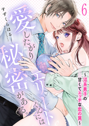 愛したがりエリートくんには秘密がある。～沼系男子の甘くてエッチな恋の罠～(6)