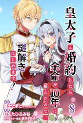 皇太子と婚約したら余命が10年に縮んだので、謎解きはじめます！　ストーリアダッシュ連載版　第8話