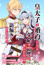 皇太子と婚約したら余命が10年に縮んだので、謎解きはじめます! ストーリアダッシュ連載版 第13話